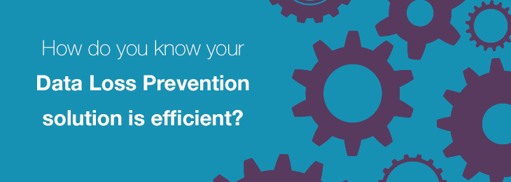 How do you know your Data Loss Prevention solution is efficient?