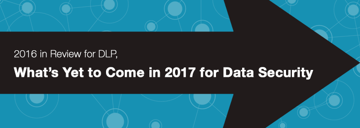 2016 in review for DLP and what’s yet to come in 2017 for data security