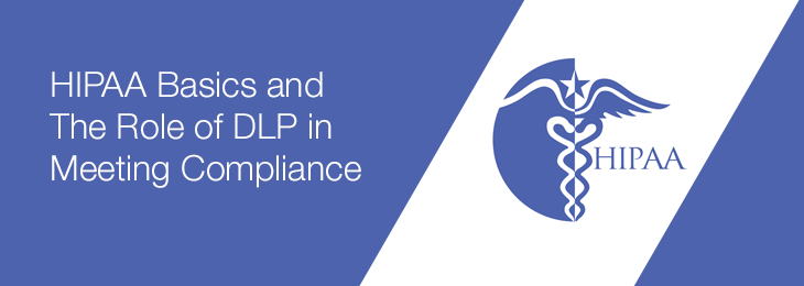 HIPAA Basics and The Role of DLP in Meeting Compliance