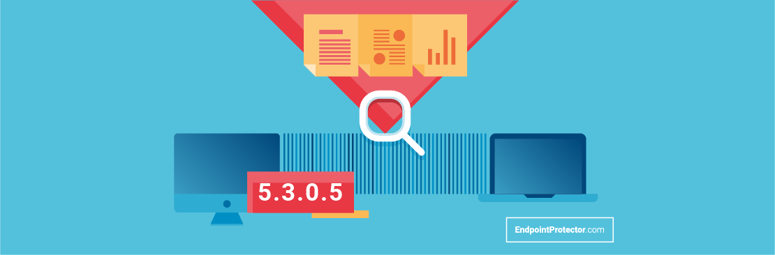 Endpoint Protector 5.3.0.5 is out. Discover what’s new