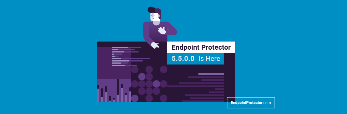 Endpoint Protector 5.5.0.0 is here. What’s new?