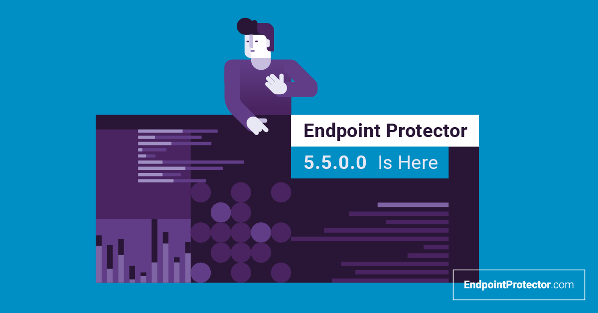 Endpoint Protector 5.5.0.0 is here. What’s new?