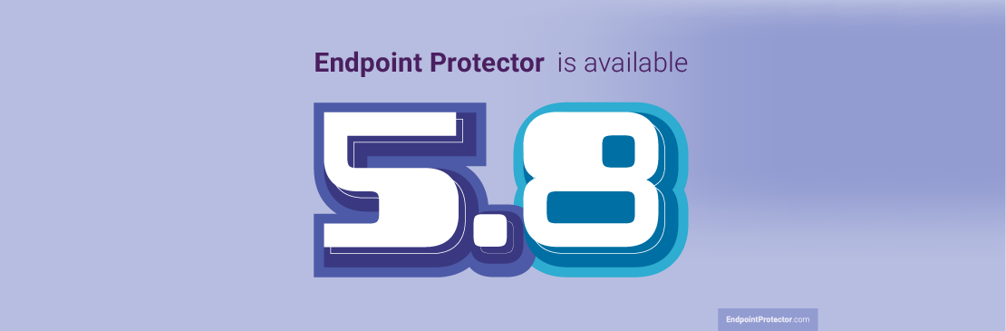 Find out what’s new in Endpoint Protector v5.8