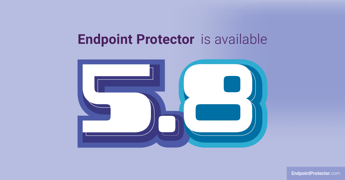 Find out what’s new in Endpoint Protector v5.8